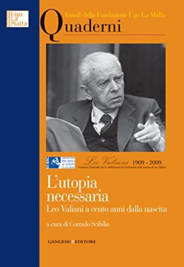 L'utopia necessaria. Leo Valiani a cento anni dalla nascita: Annali della Fondazione Ugo La Malfa. Quaderni